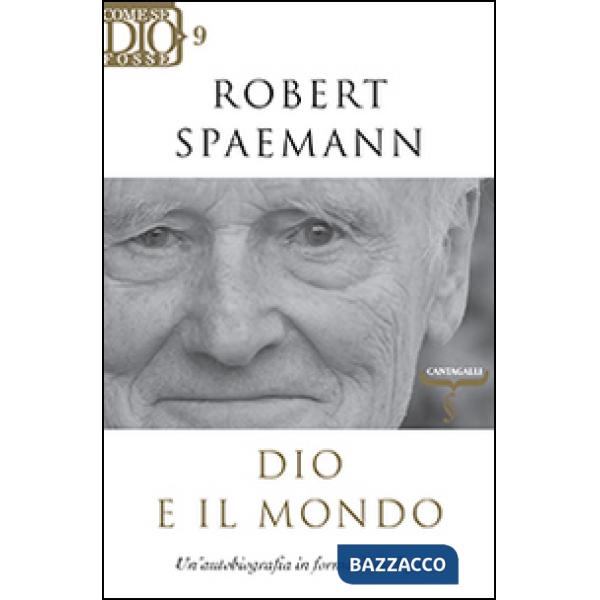 Dio e il mondo. Un'autobiografia in forma di dialogo