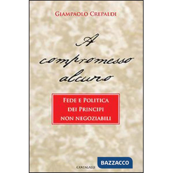 A compromesso alcuno. Fede e politica dei principi non negoziabili