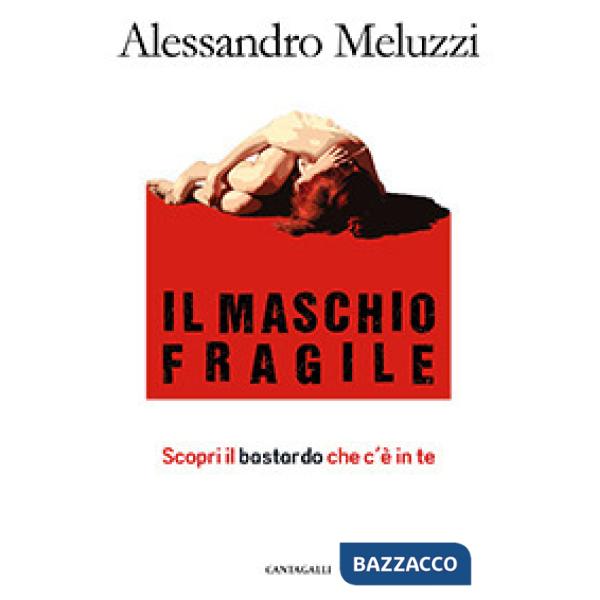 Maschio fragile. Scopri il bastardo che c'è in te (Il)