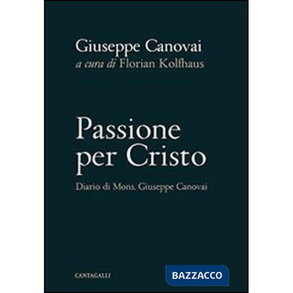 Passione per Cristo. Diario di mons. Giuseppe Canovai