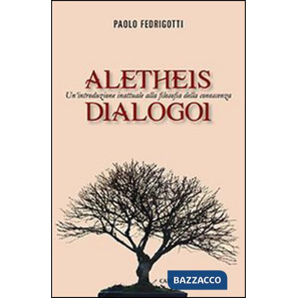 Aletheis. Dialogoi. Un'introduzione inattuale alla filosofia della conoscenza