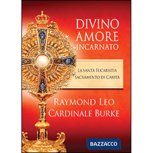 Divino amore incarnato. La Santa Eucaristia sacramento di Carità