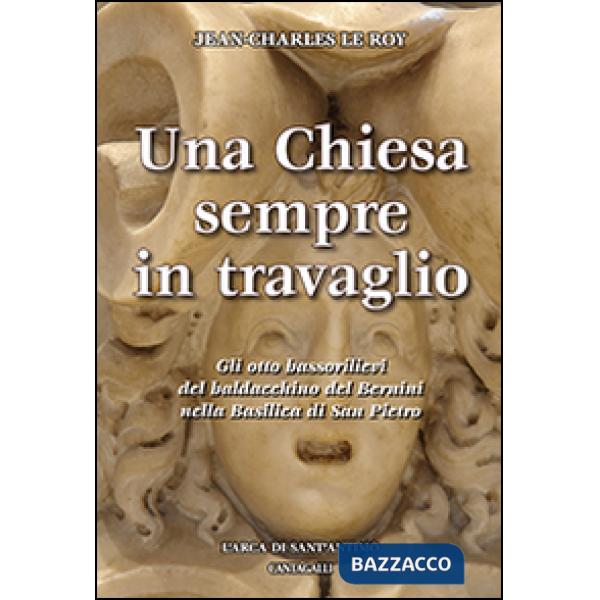 Chiesa sempre in travaglio. Gli otto bassorilievi del baldacchino del Bernini nella Basilica di San Pietro. Ediz. illustrata (Un