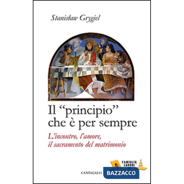 «principio» che è per sempre. L'incontro, l'amore, il sacramento del matrimonio (Il)