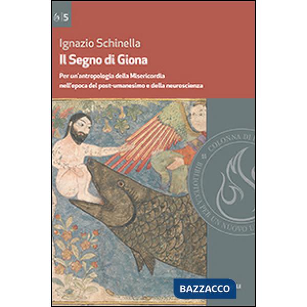 Segno di Giona. Per un'antropologia della Misericordia nell'epoca del post-umanesimo e della neuroscienza (Il)