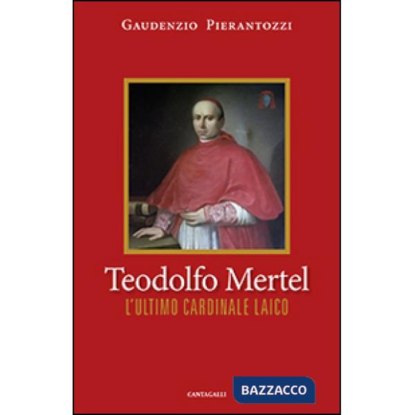 Teodolfo Mertel. L'ultimo cardinale laico