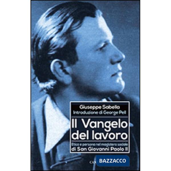 Vangelo del lavoro. Etica e persona nel magistero sociale di San Giovanni Paolo II (Il)