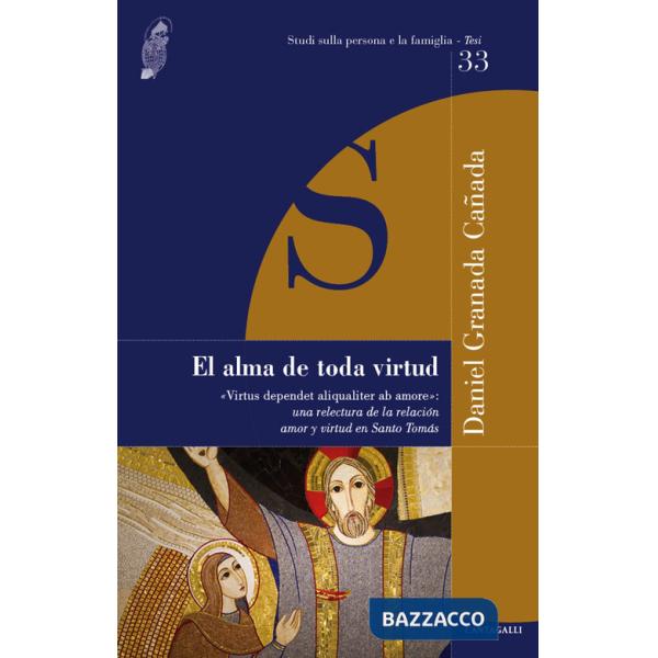 Alma de toda virtud. «Virtus dependet aliqualiter ab amore»: una relectura de la relacion amor y virtud en Santo Tomás (El)