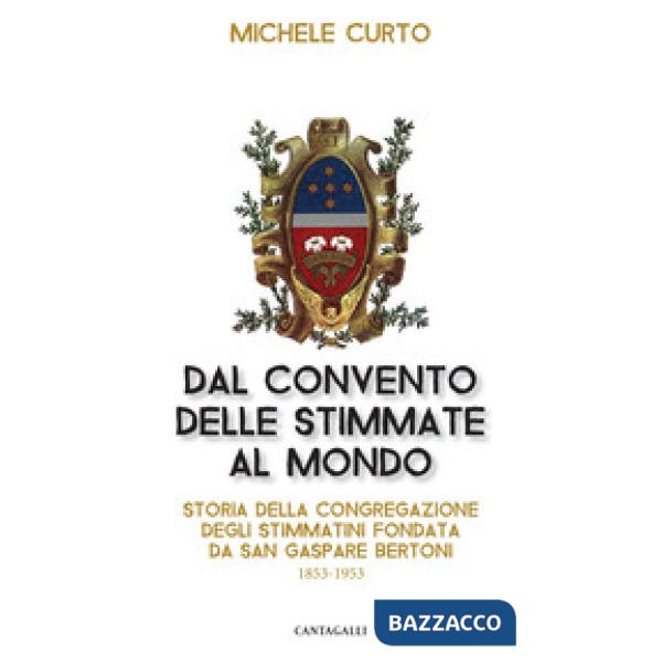 Dal convento delle stimmate al mondo. Storia della Congregazione degli Stimmatini fondata da San Gaspare Bertoni