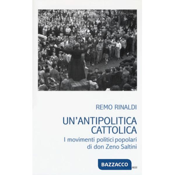 Antipolitica cattolica. I movimenti politici popolari di don Zeno Saltini (Un')