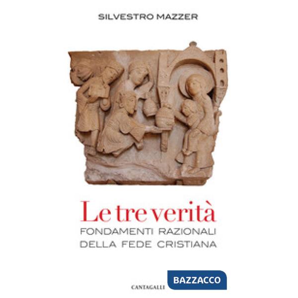 Tre verità. Fondamenti razionali della fede cristiana (Le)