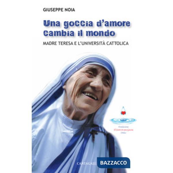 Goccia d'amore cambia il mondo. Madre Teresa e l'università cattolica (Una)