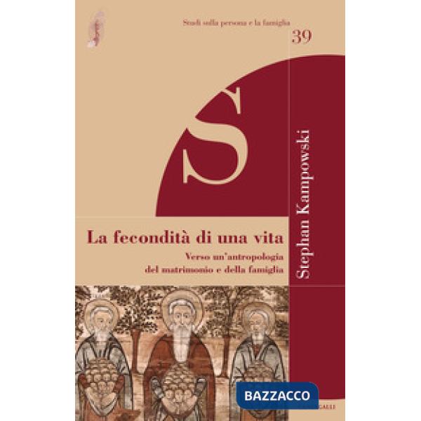 Fecondità di una vita. Verso un'antropologia del matrimonio e della famiglia (La