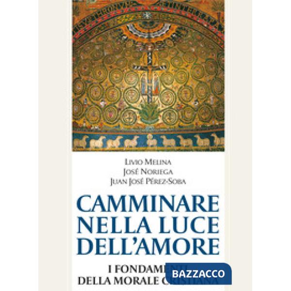 Camminare nella luce dell'amore. I fondamenti della morale cristiana