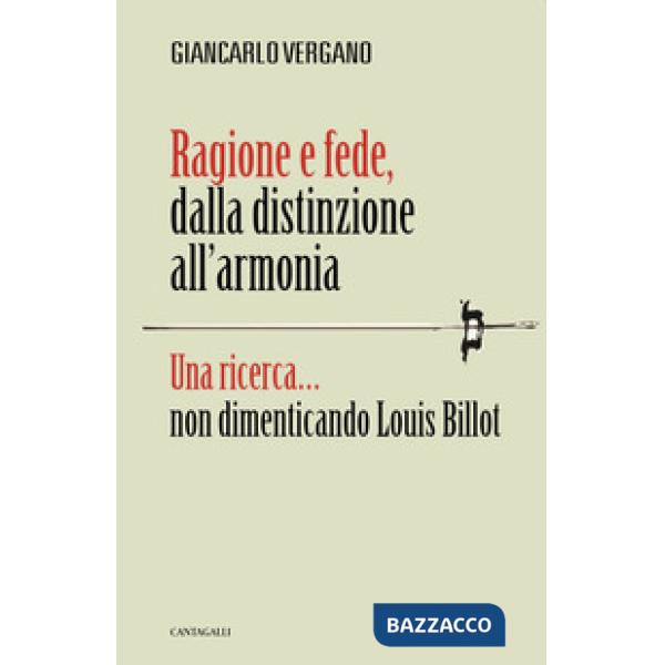Ragione e fede, dalla distinzione all'armonia. Una ricerca... non dimenticando L