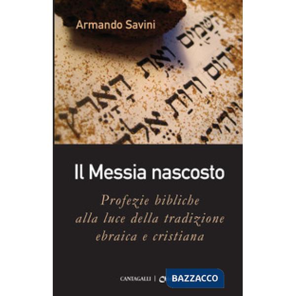 Messia nascosto. Profezie bibliche alla luce della tradizione ebraica e cristiana (Il)