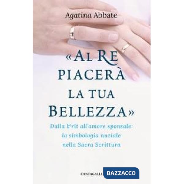 «Al re piacerà la tua bellezza». Dalla berît all'amore sponsale: la simbologia nuziale nella Sacra Scrittura