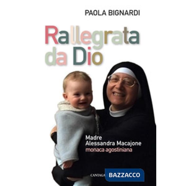 Rallegrata da Dio. Madre Alessandra Macajone monaca agostiniana