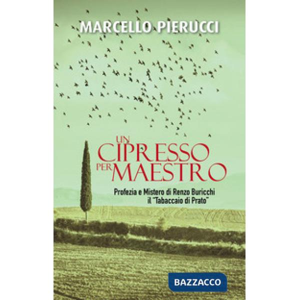 Cipresso per maestro. Profezia e Mistero di Renzo Buricchi il «Tabaccaio di Prato». Nuova ediz. (Un)