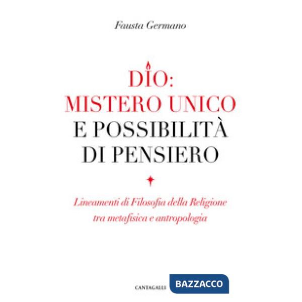 Dio: mistero unico e possibilità di pensiero. Lineamenti di filosofia della religione tra metafisica e antropologia