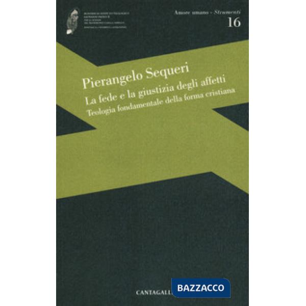 Fede e la giustizia degli affetti. Teologia fondamentale della forma cristiana (La)