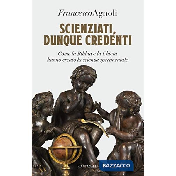 Scienziati, dunque credenti. Come la Bibbia e la Chiesa hanno creato la scienza sperimentale