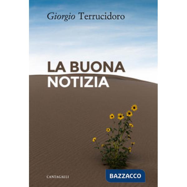 Buona notizia. L'unica in grado di cambiare realmente la nostra esistenza (La)