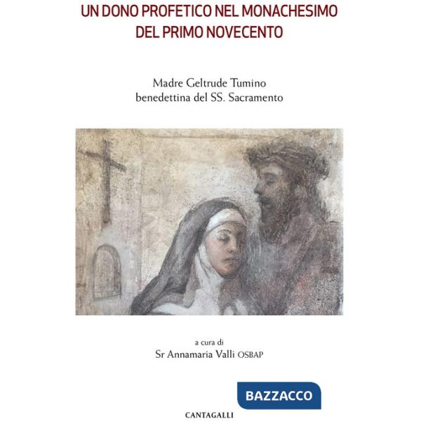 Dono profetico del monachesimo del primo Novecento. Madre Geltrude Tumino benedettina del SS. Sacramento (Un)