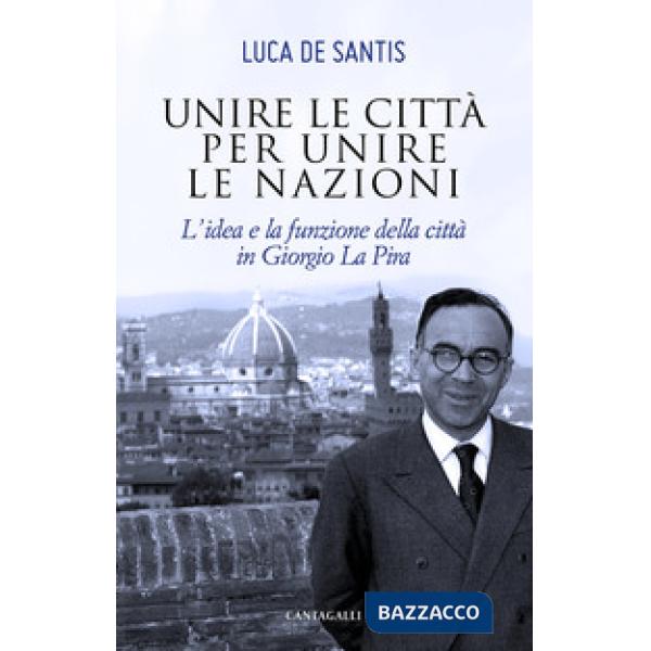 Unire le città per unire le nazioni. L'idea e la funzione delle città in Giorgio La Pira