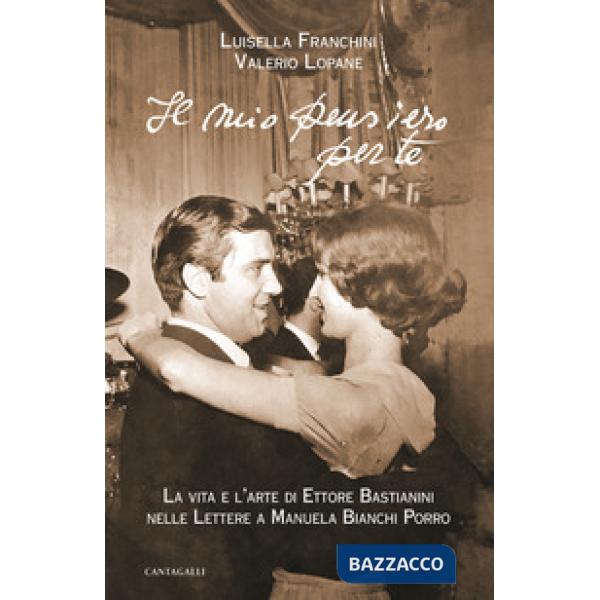 Mio pensiero per te. La vita e l'arte di Ettore Bastianini nelle lettere a Manuela Bianchi Porro (Il)