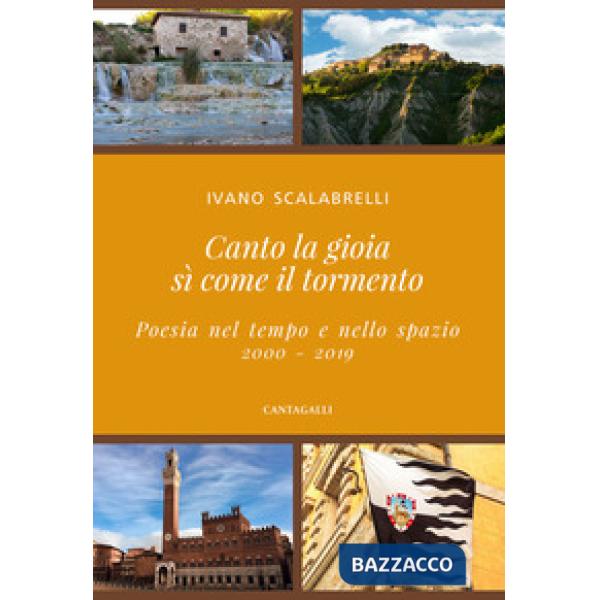 Canto la gioia sì come il tormento. Poesia nel tempo e nello spazio. 2000-2019