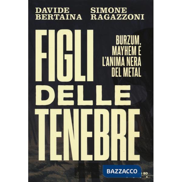 Figli delle tenebre. Burzum, Mayhem e l'anima nera del metal