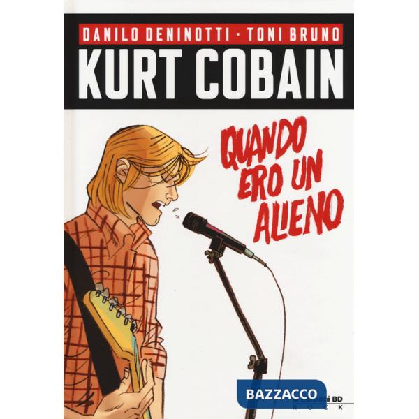 Kurt Cobain. Quando ero un alieno
