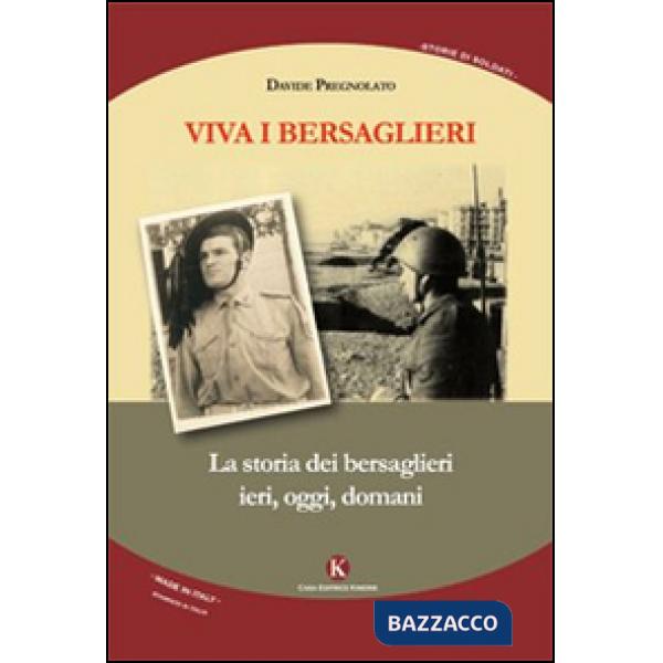 Viva i bersaglieri. La storia dei bersaglieri. Ieri, oggi, domani