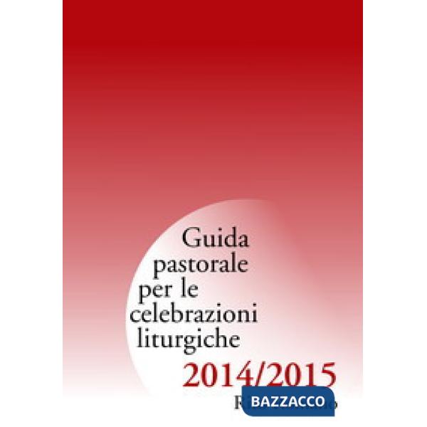 Guida pastorale per le celebrazioni liturgiche. Rito romano 2015-2015