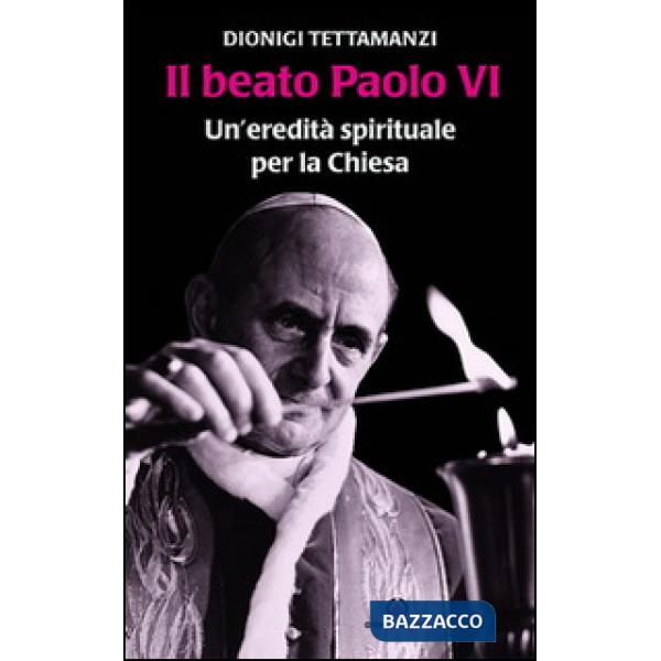 Beato Paolo VI. Un'eredità spirituale per la Chiesa (Il)