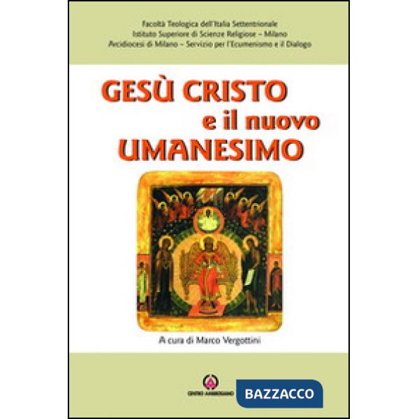 Gesù Cristo e il nuovo umanesimo. L'umanesimo cristiano di fronte alle nuove sfide del mondo contemporaneo