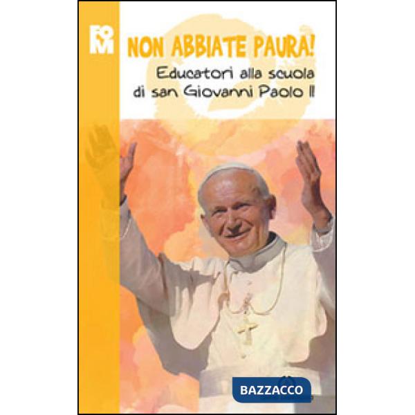 Non abbiate paura. Educatori alla scuola di Giovanni Paolo II