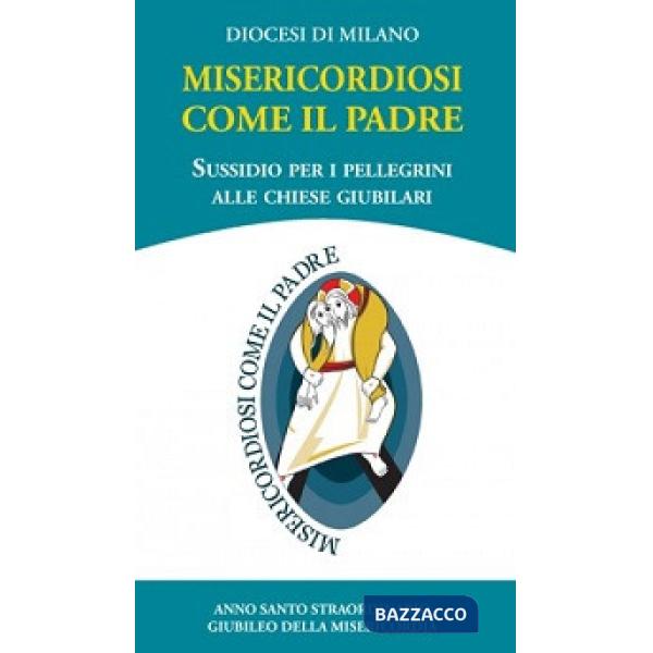Misericordiosi come il Padre. Sussidio per i pellegrini alle chiese giubilari
