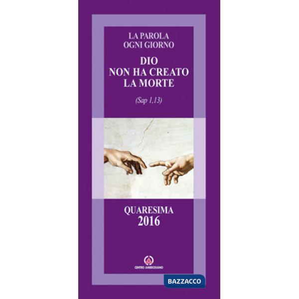 Dio non ha creato la morte (Sap 1,13). Quaresima 2016