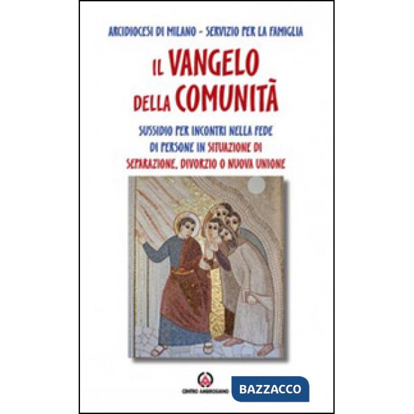Vangelo della comunità. Sussidio per incontri nella fede di persone in situazione di separazione, divorzio o nuova unione (Il)