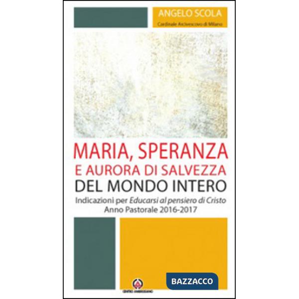 Maria, speranza e aurora di salvezza del mondo intero. Indicazioni per Educarsi al pensiero di Cristo. Anno pastorale 2016/2017