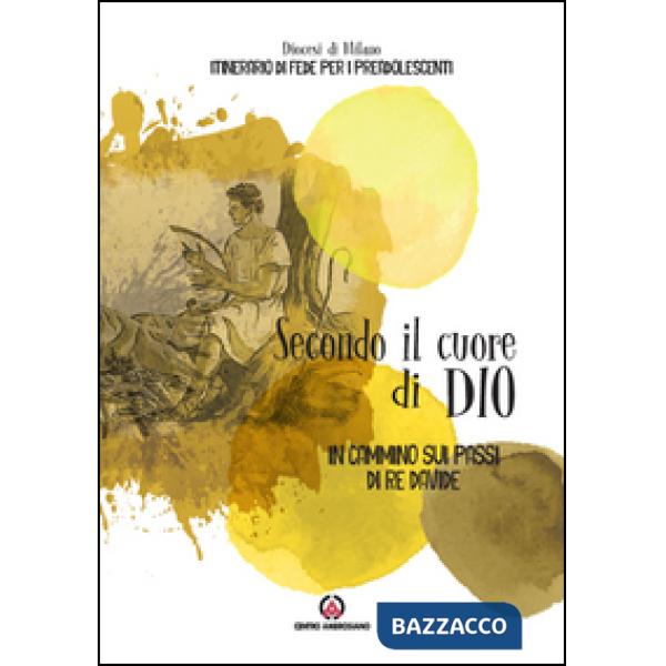 Secondo il cuore di Dio. In cammino sui passi di Re Davide. Itinerario di fede per i preadolescenti