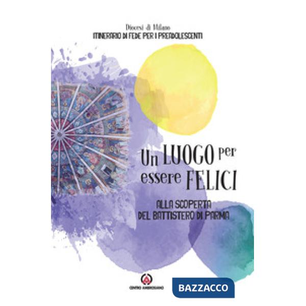 Luogo per essere felici. Alla scoperta del Battistero di Parma (Un)