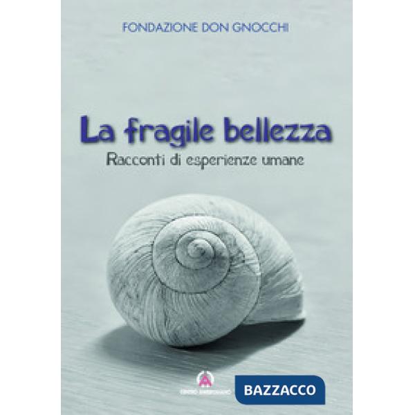 Fragile bellezza. Racconti di esperienze umane (La)