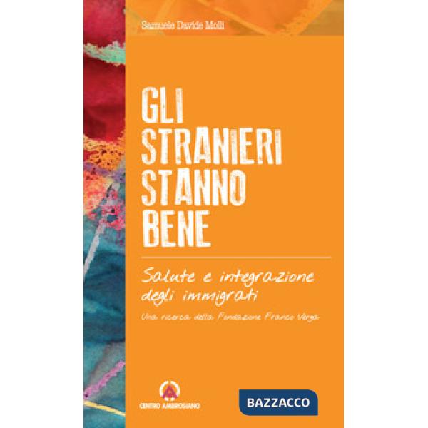 Stranieri stanno bene. Salute e integrazione degli immigrati. Una ricerca della Fondazione Franco Verga (Gli)