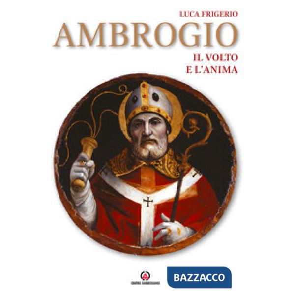 Ambrogio. Il volto e l'anima. Ediz. illustrata