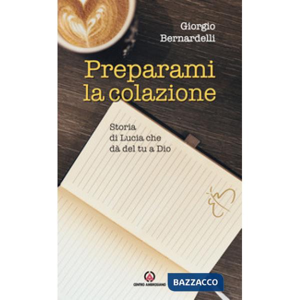 Preparami la colazione. Storia di Lucia che dà del tu a Dio