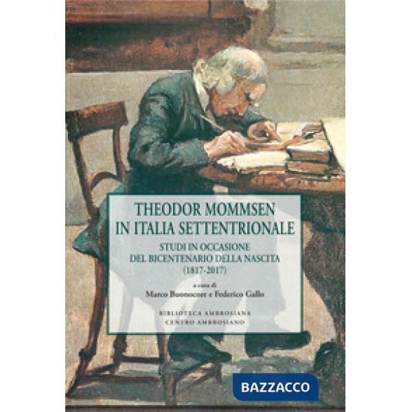 Theodor Mommsen in Italia Settentrionale. Studi in occasione del bicentenario della nascita (1817-2017)