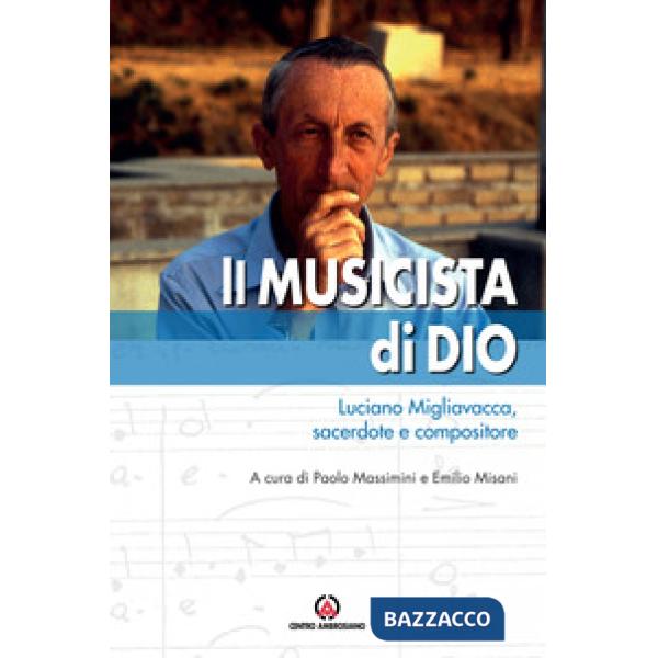 Musicista di Dio. Luciano Migliavacca, sacerdote e compositore (Il)